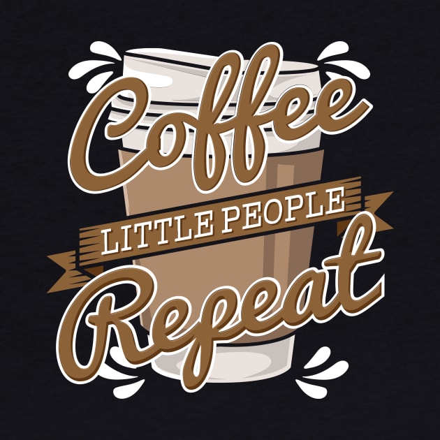 Coffee Little People Repeat I Gift by teweshirt